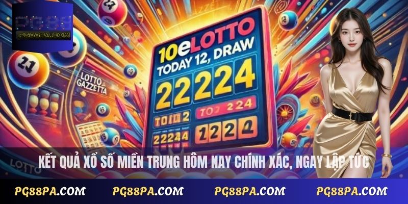 Kết quả xổ số miền Trung hôm nay chính xác, ngay lập tức