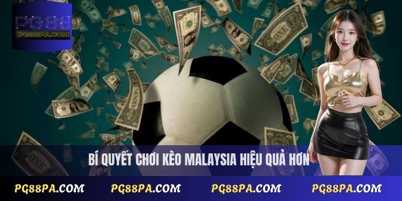 Bí quyết chơi kèo Malaysia hiệu quả hơn