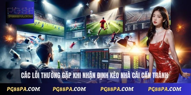 Các lỗi thường gặp khi nhận định kèo nhà cái cần tránh
